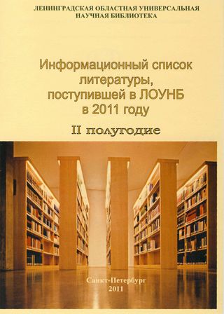 Информационный список литературы, поступившей в ЛОУНБ 2011 г. II -е полугодие