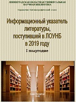 ИНФОРМАЦИОННЫЙ указатель литературы, поступившей в ЛОУНБ в 2019 г. I-е  полугодие 