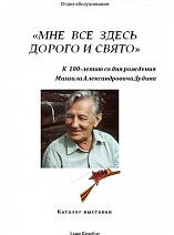   «МНЕ все здесь дорого и свято» : к 100-летию М.А. Дудина : каталог выставки